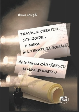 Travaliu creator, schizoidie, himeră în literatura română : de la Mircea Cărtărescu la Mihai Eminescu