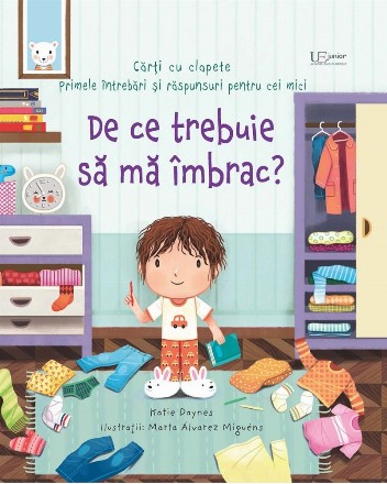 De ce trebuie să mă îmbrac? : primele întrebări şi răspunsuri pentru cei mici,cărţi cu clapete