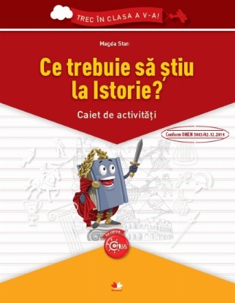 Ce trebuie sa stiu la istorie? Caiet de activitati. Trec in clasa a V-a