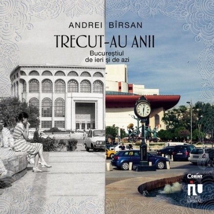 Trecut-au anii. Bucureștiul de ieri și de azi