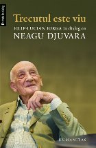 Trecutul este viu.Filip-Lucian Iorga în dialog cu Neagu Djuvara