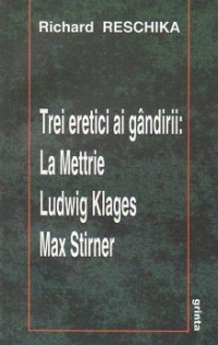 Trei eretici ai gandirii: La Mettrie, Ludwig Klages, Max Stirner