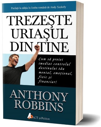 Trezeste uriasul din tine. Cum sa preiei imediat controlul destinului tau mental, emotional, fizic si financiar!