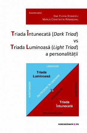 Triada Întunecatã (dark triad) vs. Triada Luminoasã (light triad) a personalităţii : antecedente şi efecte la nivel individual şi organizaţional