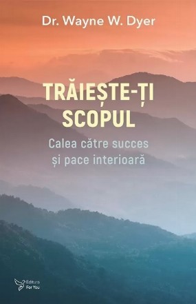 Trăieşte-ţi scopul : calea către succes şi pace interioară