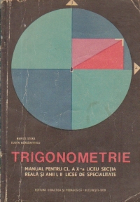 Trigonometrie - Manual pentru clasa a X-a Liceu sectia reala si anii I, II licee de specialitate