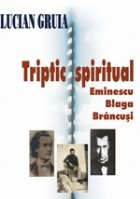 Triptic spiritual Eminescu Blaga Brancusi