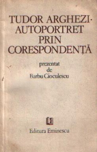 Tudor Arghezi: Autoportret prin corespondenta - Prezentat de Barbu Cioculescu