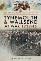 Tynemouth and Wallsend at War 1939 - 1945