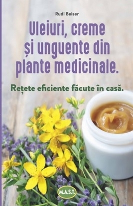 Uleiuri, creme si unguente din plante medicinale. Retete eficiente facute in casa