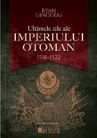 Ultimele zile ale Imperiului Otoman : (1918-1922)