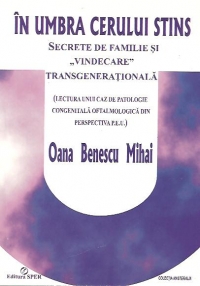 In umbra cerului stins. Secrete de familie si vindecare transgenerationala (Lectura unui caz de patologie congenitala oftalmologica din perspectiva P.E.U.)