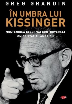 In umbra lui Kissinger. Mostenirea celui mai controversat om de stat al Americii