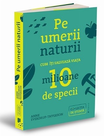 Pe umerii naturii : cum ne salvează viaţa zece milioane de specii