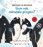 Unde eşti, micuţule pinguin? : cărticele cu decupaje