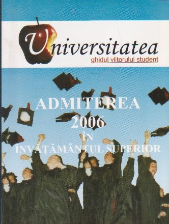 Universitatea - Ghidul viitorului student (Admiterea 2006 in invatamantul superior)