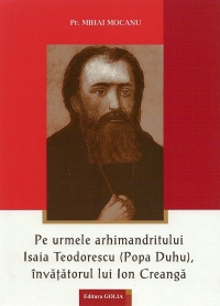 Pe urmele arhimandritului Isaia Teodorescu (Popa Duhu), invatatorul lui Ion Creanga