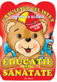 Ursuletul cel istet merge la scoala - Educatie pentru sanatate, clasele I-II