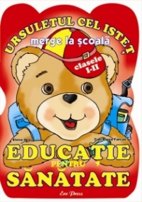 Ursuletul cel istet merge la scoala - educatie pt sanatate cls.I-II