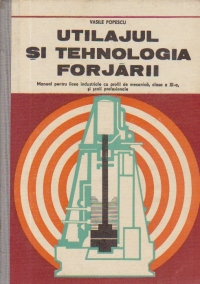 Utilajul si tehnologia forjarii - Manual pentru licee industriale cu profil de macanica, clasa a XI-a, si scoli profesionale