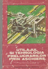 Utilajul si tehnologia prelucrarilor prin aschiere - Manual pentru licee industriale cu profil de mecanica clasa a XII-a si scoli profesionale