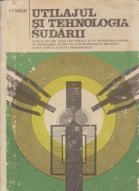 Utilajul si tehnologia sudarii - Manual pentru licee industriale, clasa a XII-a si scoli profesionale