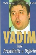 VADIM Intre Presedentie Ospiciu