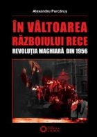 In valtoarea Razboiului Rece - Revolutia maghiara din 1956