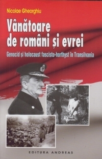 Vanatoare de romani si evrei. Genocid si holocaust fascisto-horthyst in Transilvania