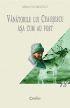 VANATORILE LUI CEAUSESCU ASA CUM