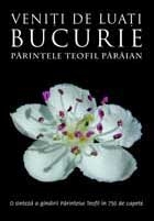 Veniti de luati bucurie - O sinteza a gandirii Parintelui Teofil in 1270 de capete (editia a 2-a)