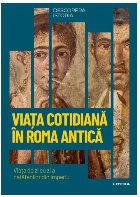 Viaţa cotidiană în Roma antică : viaţa de zi cu zi a cetăţenilor din imperiu