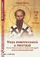 Viaţa duhovnicească a preotului : factor determinant în slujirea liturgică şi în lucrarea sa pastorală