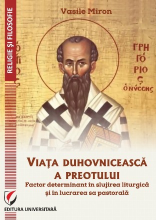 Viaţa duhovnicească a preotului : factor determinant în slujirea liturgică şi în lucrarea sa pastorală