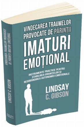 Viaţa după părinţi imaturi emoţional : instrumente practice pentru a stabili graniţe şi a vă redobândi autonomia emoţională