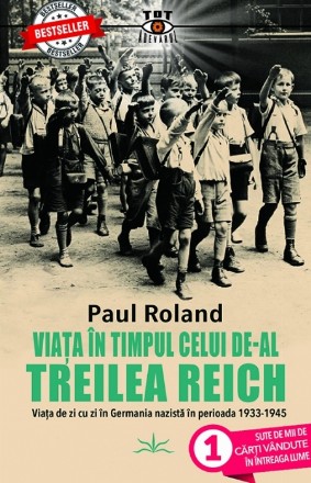 Viaţa în timpul celui de al Treilea Reich : viaţa de zi cu zi în Germania Nazistă în perioada 1933-1945