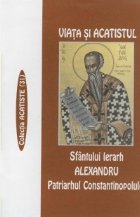 Viata si Acatistul Sfantului Ierarh Alexandru, Patriarhul Constantinopolului