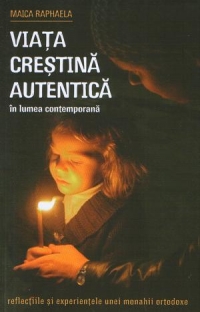 Viata crestina autentica in lumea contemporana. Reflectiile si experientele unei monahii ortodoxe