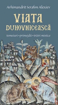 Viata duhovniceasca: temeiuri, primejdii, trairi mistice