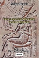 Viata si epoca lui Akhenaton, faraon al Egiptului