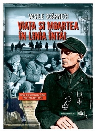 Viata si moartea in linia intai. Jurnal si insemnari de razboi 1916-1920, 1941-1943