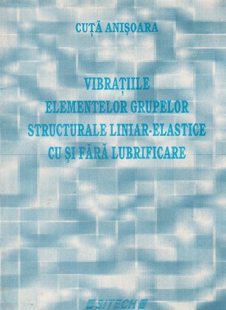 Vibratiile elementelor grupelor structurale liniar-elastice cu si fara lubrificare