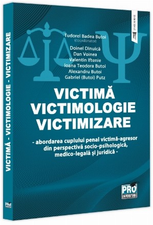 Victimă - Victimologie - Victimizare : abordarea cuplului penal victimă-agresor din perspectivă socio-psihologică, medico-legală şi juridică