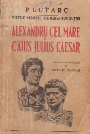 Vietile paralele ale oamenilor ilustri. Alexandru cel Mare si Caius Julius Caesar