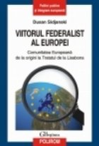 Viitorul federalist al Europei. Comunitatea Europeana de la origini pana la Tratatul de la Lisabona