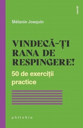 Vindecă-ţi rana de respingere! : 50 de exerciţii practice