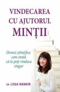 Vindecarea cu ajutorul mintii. Dovezi stiintifice care arata ca te poti vindeca singur