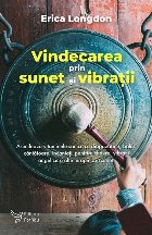 Vindecarea prin sunet şi vibraţii : asimilează vitaminele sonice cu diapazoane, boluri cântătoare, incant