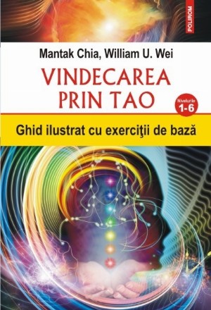 Vindecarea prin Tao. Ghid ilustrat cu exerciţii de bază. Nivelurile 1-6