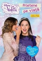 Violetta. Prietene pe viata (Bazat pe sezonul 2 al serialului TV Violetta, de la Disney Channel)